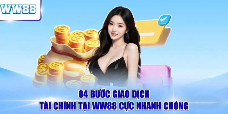 04 bước giao dịch tài chính tại WW88 cực nhanh chóng