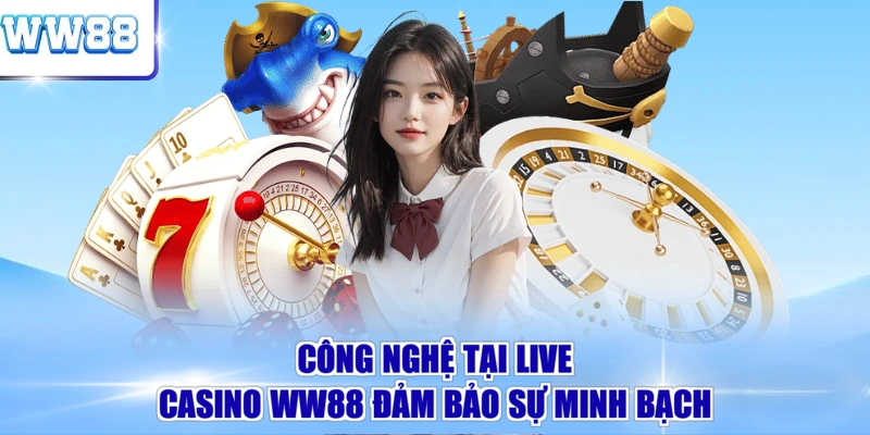 Công nghệ tại live casino WW88 đảm bảo sự minh bạch