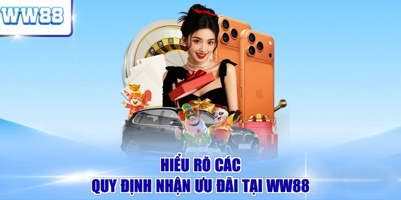 Hiểu rõ các quy định nhận ưu đãi tại WW88