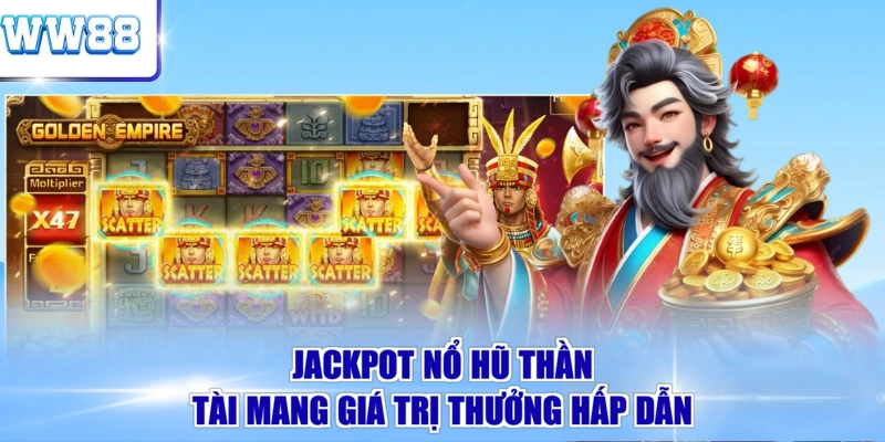 Jackpot Nổ Hũ Thần Tài mang giá trị thưởng hấp dẫn