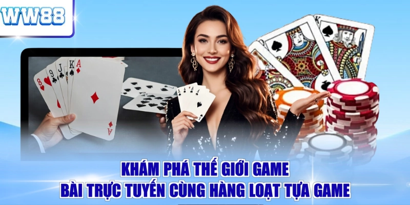 Khám phá thế giới game bài trực tuyến cùng hàng loạt tựa game