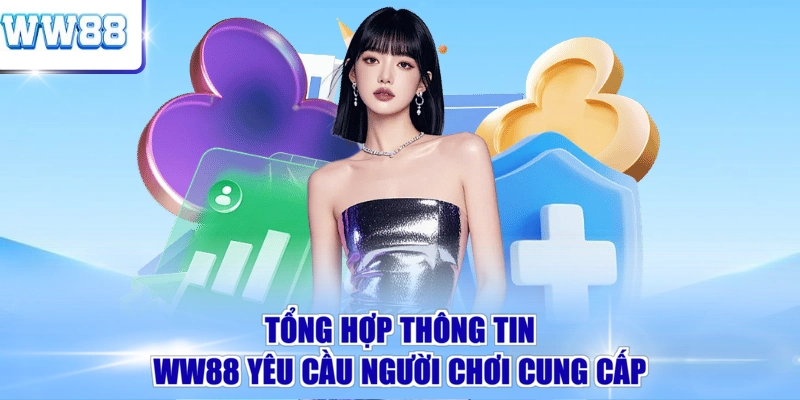 Tổng hợp thông tin WW88 yêu cầu người chơi cung cấp 