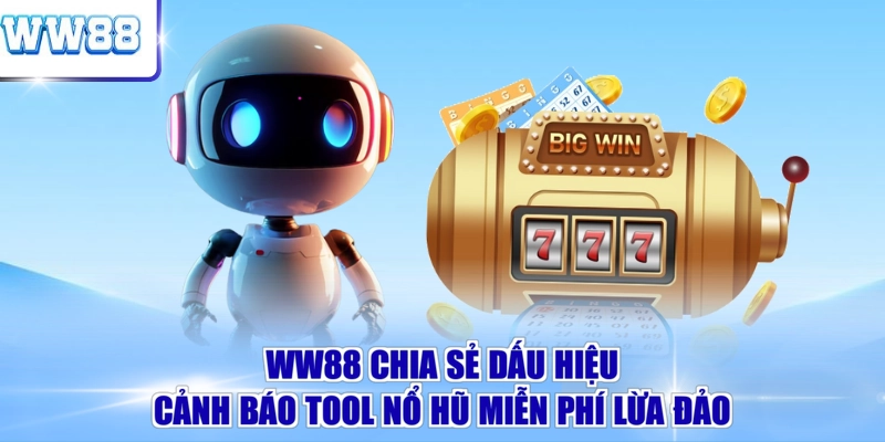 WW88 chia sẻ dấu hiệu cảnh báo tool nổ hũ miễn phí lừa đảo