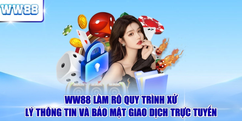 WW88 làm rõ quy trình xử lý thông tin và bảo mật giao dịch trực tuyến 